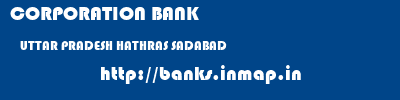 CORPORATION BANK  UTTAR PRADESH HATHRAS SADABAD   banks information 